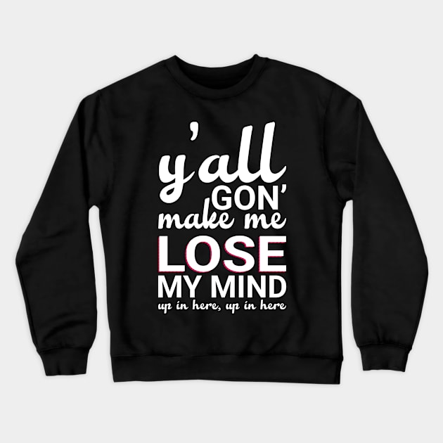 Y'all Gonna Make Me Lose My Mind Crewneck Sweatshirt by animericans